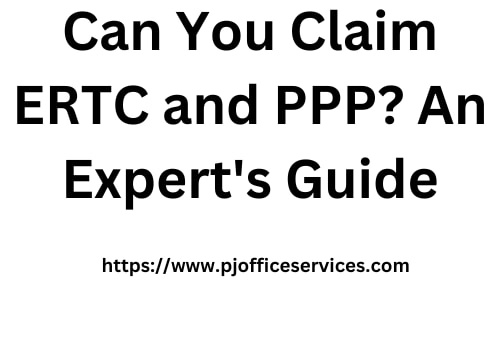 Can You Claim ERTC and PPP? An Expert's Guide