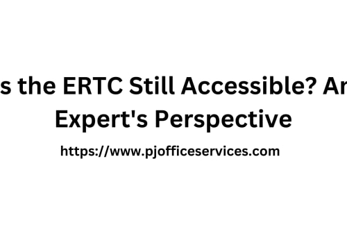 Is the ERTC Still Accessible? An Expert's Perspective